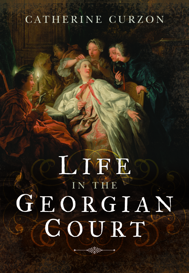 Life in the Georgian Court | Catherine Curzon | Philippa Jane Keyworth